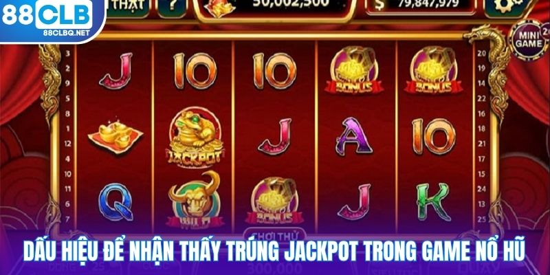 Dấu hiệu để nhận thấy trúng Jackpot trong game nổ hũ