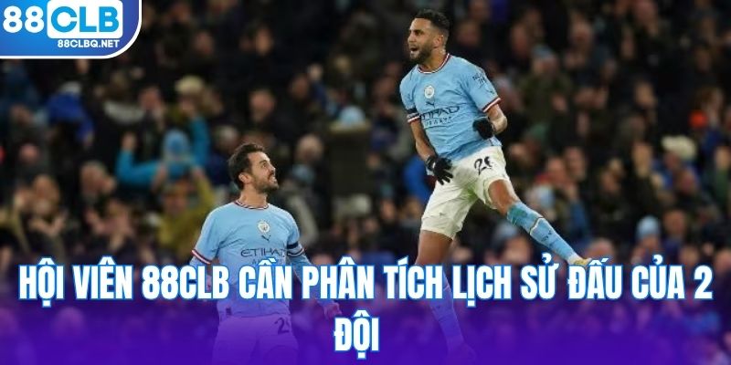Hội viên 88CLB cần phân tích lịch sử đấu của 2 đội  