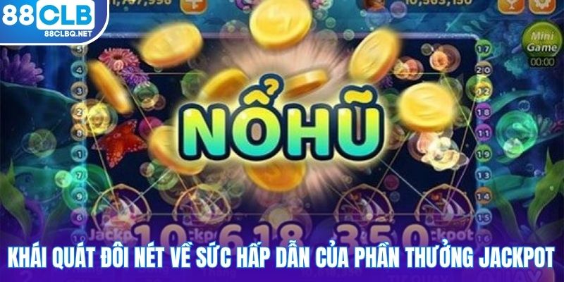 Khái quát đôi nét về sức hấp dẫn của phần thưởng Jackpot